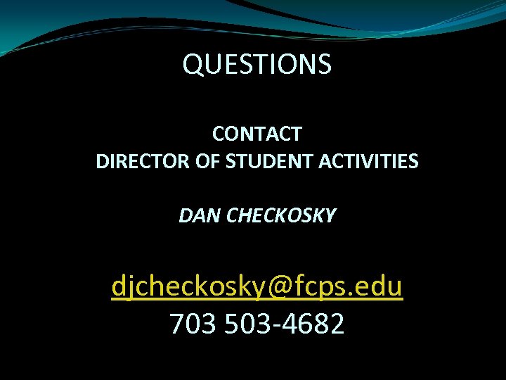 QUESTIONS CONTACT DIRECTOR OF STUDENT ACTIVITIES DAN CHECKOSKY djcheckosky@fcps. edu 703 503 -4682 