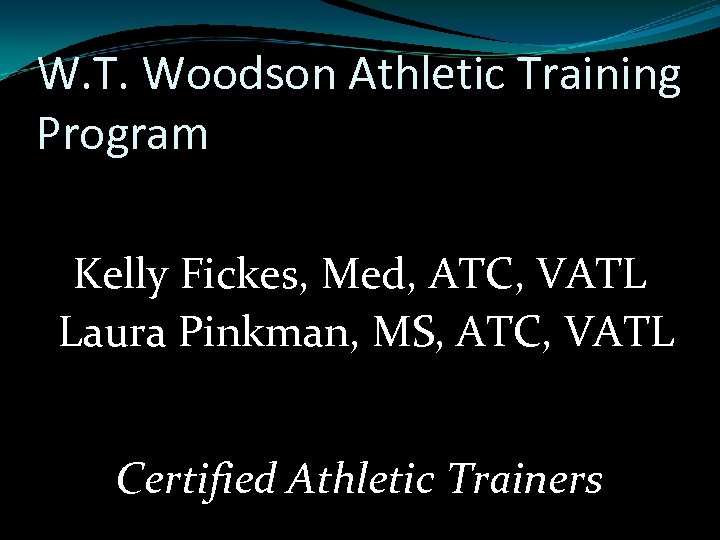W. T. Woodson Athletic Training Program Kelly Fickes, Med, ATC, VATL Laura Pinkman, MS,