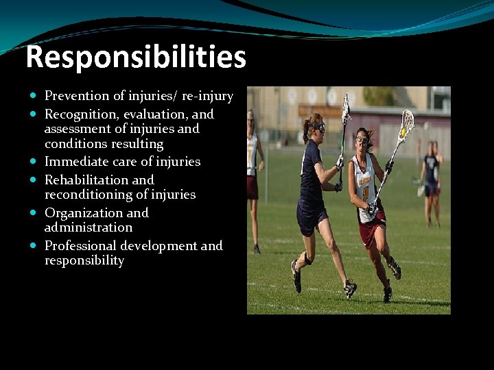 Responsibilities Prevention of injuries/ re-injury Recognition, evaluation, and assessment of injuries and conditions resulting