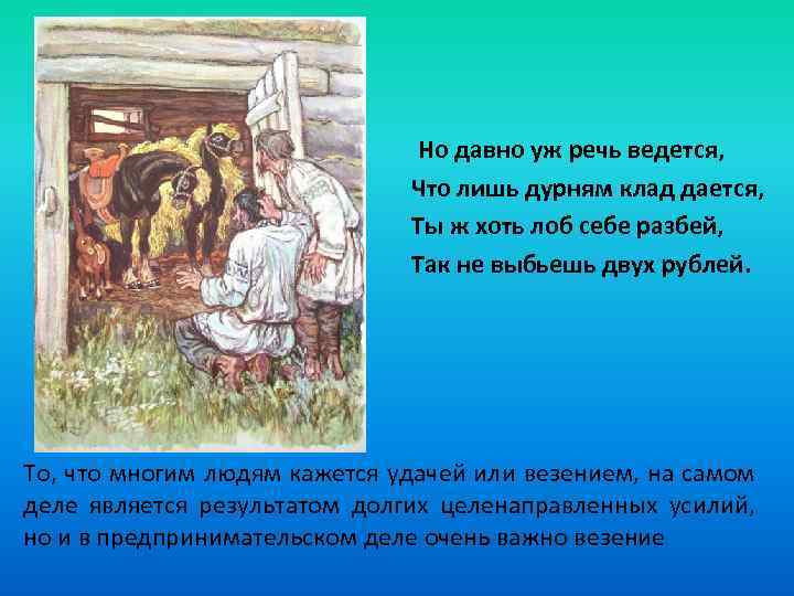 Но давно уж речь ведется, Что лишь дурням клад дается, Ты ж хоть лоб