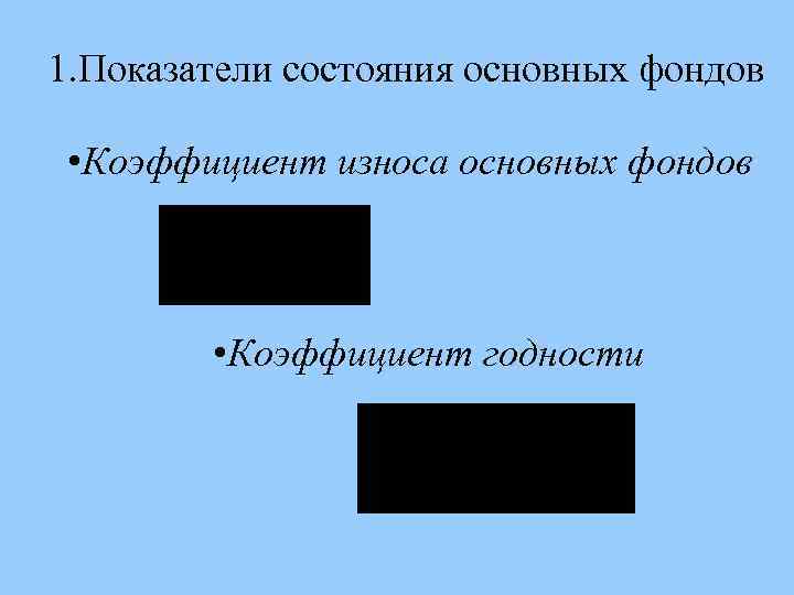 1. Показатели состояния основных фондов • Коэффициент износа основных фондов • Коэффициент годности 