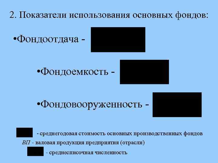 2. Показатели использования основных фондов: • Фондоотдача • Фондоемкость • Фондовооруженность - среднегодовая стоимость