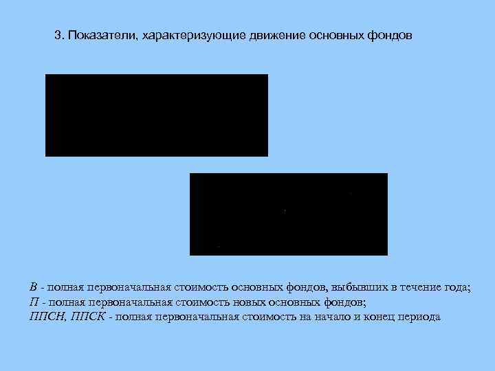 3. Показатели, характеризующие движение основных фондов В - полная первоначальная стоимость основных фондов, выбывших