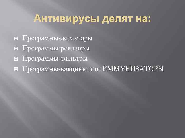 Антивирусы делят на: Программы-детекторы Программы-ревизоры Программы-фильтры Программы-вакцины или ИММУНИЗАТОРЫ 