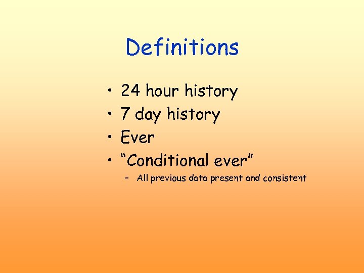 Definitions • • 24 hour history 7 day history Ever “Conditional ever” – All