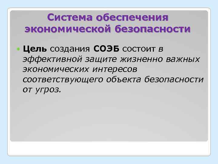 Cистема обеспечения экономической безопасности Цель создания СОЭБ состоит в эффективной защите жизненно важных экономических