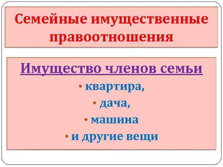 Семейные имущественные правоотношения Имущество членов семьи • квартира, • дача, • машина • и