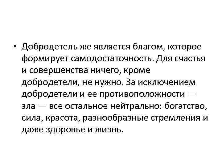  • Добродетель же является благом, которое формирует самодостаточность. Для счастья и совершенства ничего,