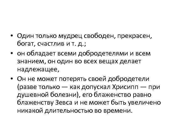  • Один только мудрец свободен, прекрасен, богат, счастлив и т. д. ; •