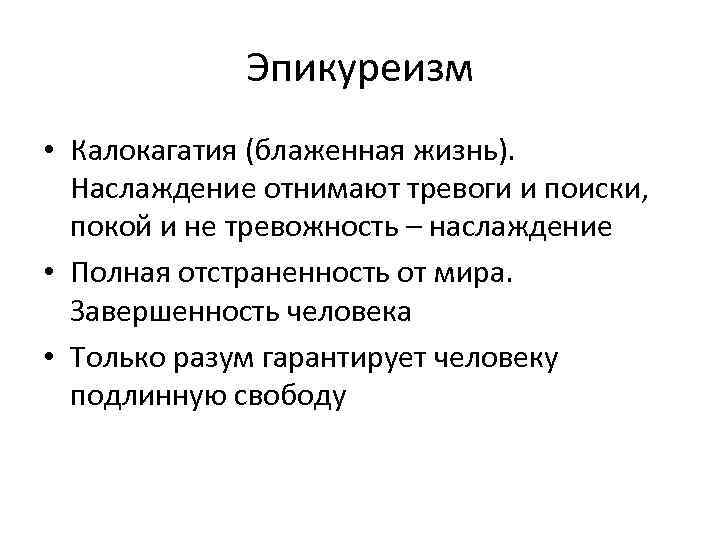 Эпикуреизм • Калокагатия (блаженная жизнь). Наслаждение отнимают тревоги и поиски, покой и не тревожность