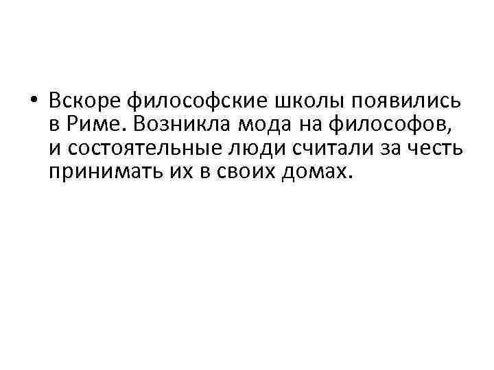  • Вскоре философские школы появились в Риме. Возникла мода на философов, и состоятельные