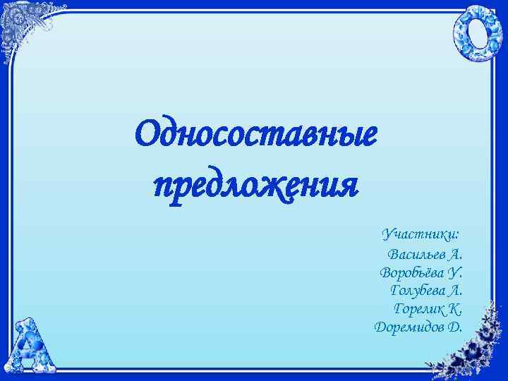 Односоставные предложения Участники: Васильев А. Воробьёва У. Голубева Л. Горелик К. Доремидов Д. 