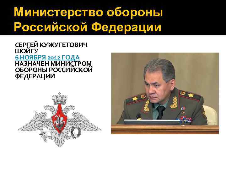Министерство обороны Российской Федерации СЕРГЕЙ КУЖУГЕТОВИЧ ШОЙГУ 6 НОЯБРЯ 2012 ГОДА НАЗНАЧЕН МИНИСТРОМ ОБОРОНЫ