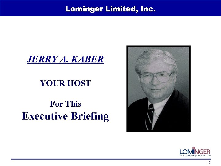 Lominger Limited, Inc. JERRY A. KABER YOUR HOST For This Executive Briefing 5 