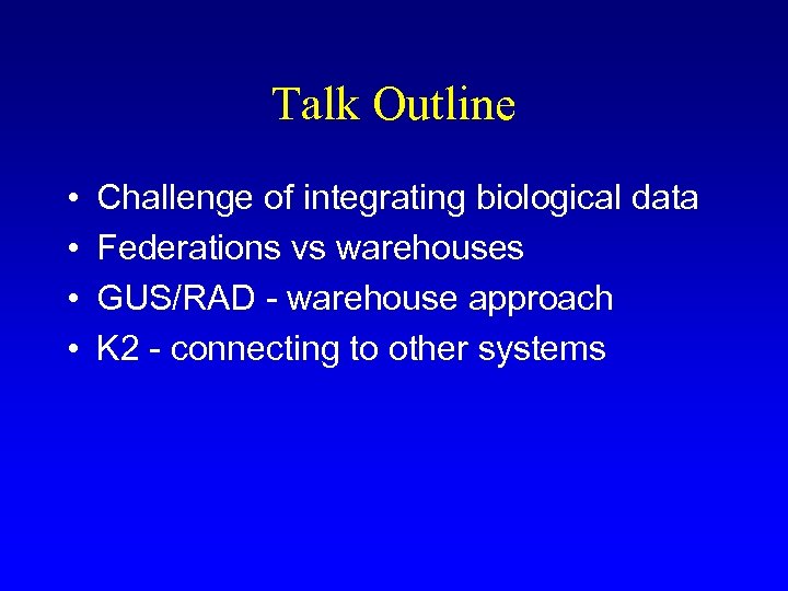 Talk Outline • • Challenge of integrating biological data Federations vs warehouses GUS/RAD -