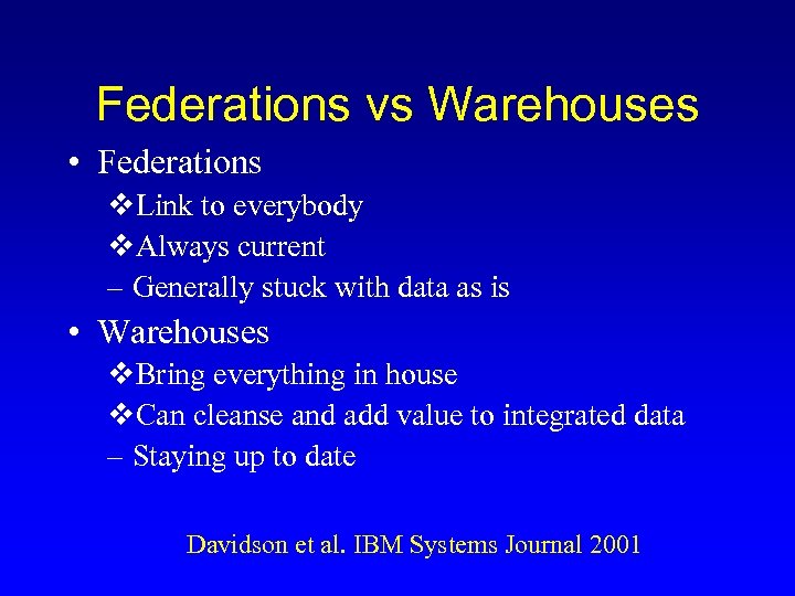 Federations vs Warehouses • Federations v. Link to everybody v. Always current – Generally