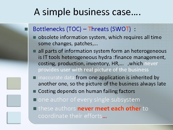 A simple business case…. n Bottlenecks (TOC) – Threats (SWOT) : n n obsolete