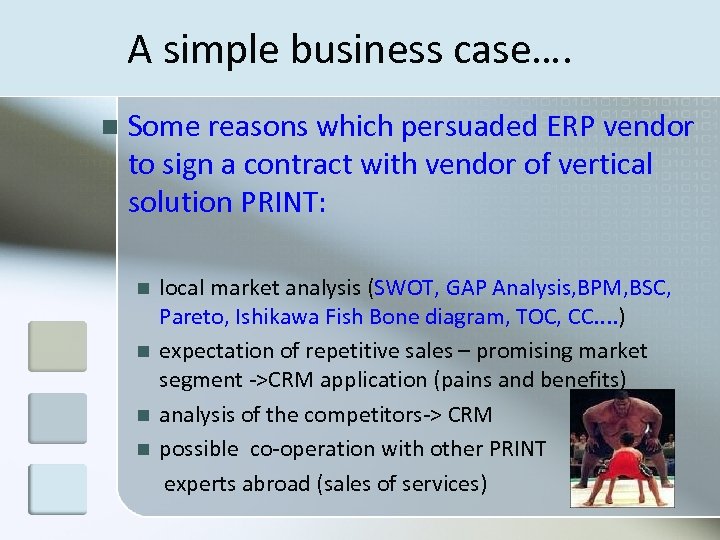 A simple business case…. n Some reasons which persuaded ERP vendor to sign a