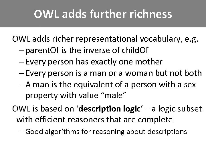 OWL adds further richness OWL adds richer representational vocabulary, e. g. – parent. Of