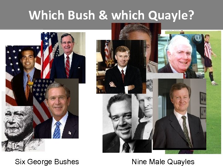 Which Bush & which Quayle? Six George Bushes Nine Male Quayles 