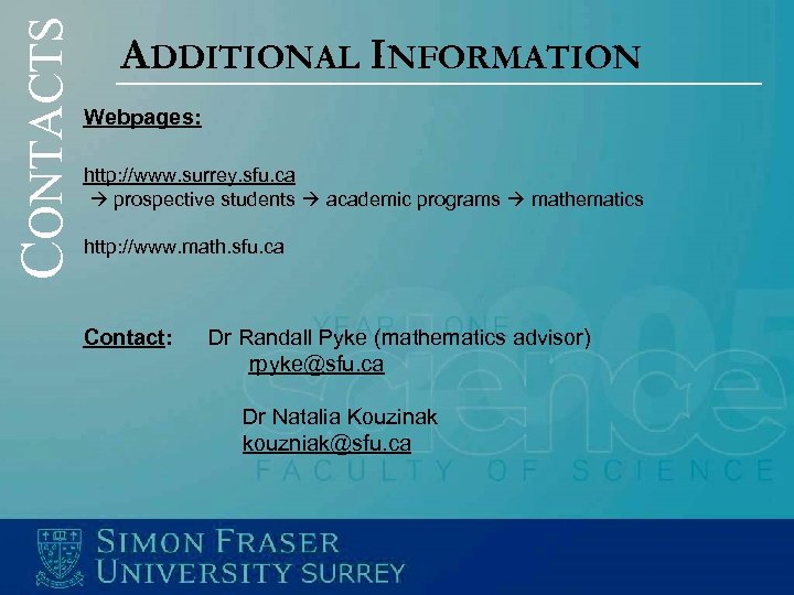 CONTACTS ADDITIONAL INFORMATION Webpages: http: //www. surrey. sfu. ca prospective students academic programs mathematics