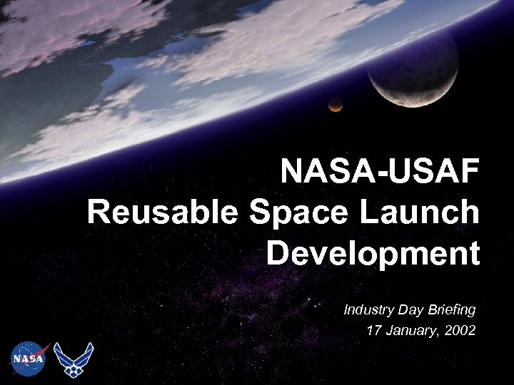 NASA-USAF Reusable Space Launch Development Industry Day Briefing 17 January, 2002 SENSITIVE ONE 007
