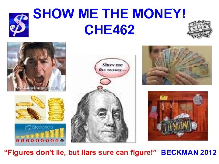 SHOW ME THE MONEY! CHE 462 “Figures don’t lie, but liars sure can figure!”