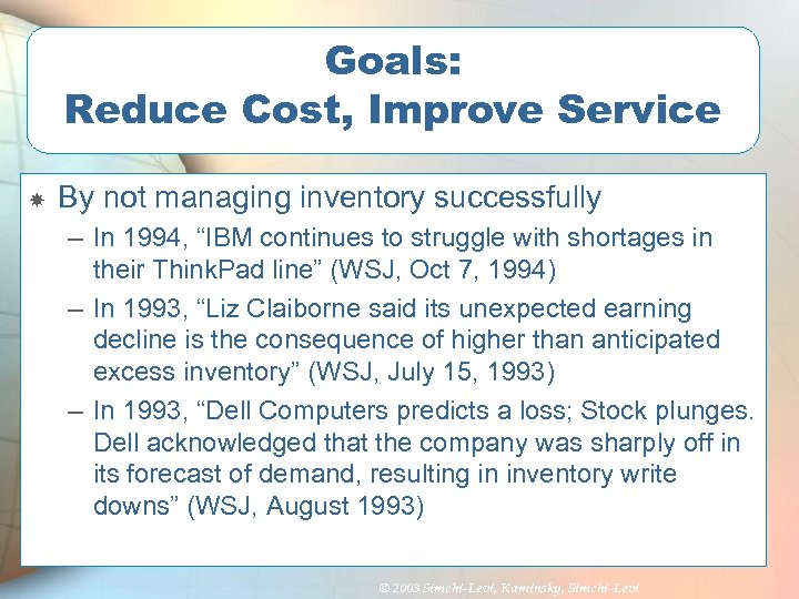 Goals: Reduce Cost, Improve Service By not managing inventory successfully – In 1994, “IBM