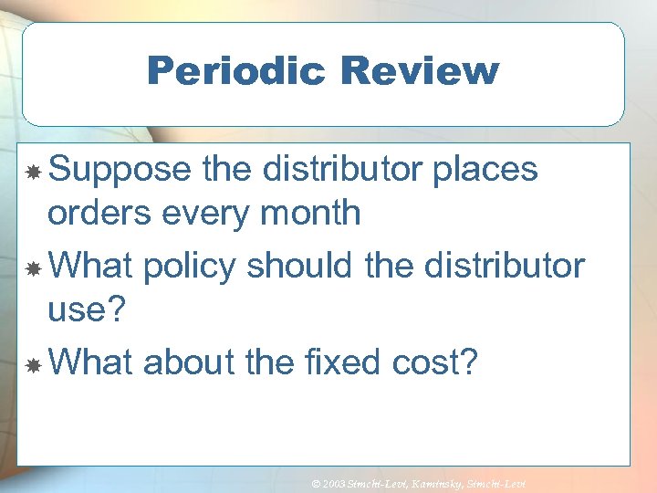 Periodic Review Suppose the distributor places orders every month What policy should the distributor