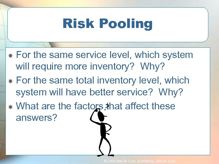 Risk Pooling For the same service level, which system will require more inventory? Why?