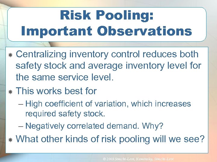 Risk Pooling: Important Observations Centralizing inventory control reduces both safety stock and average inventory