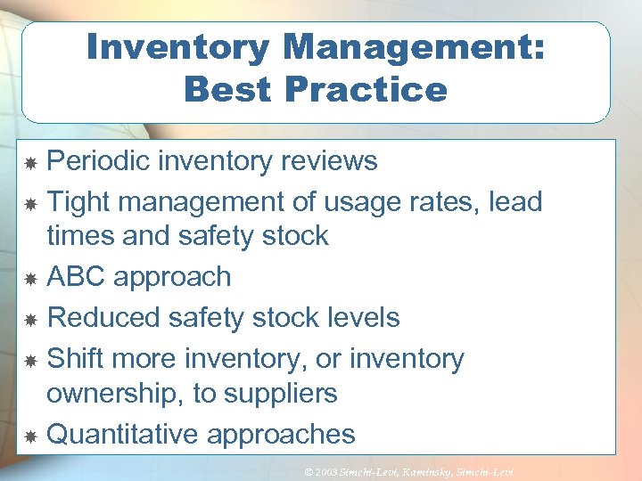 Inventory Management: Best Practice Periodic inventory reviews Tight management of usage rates, lead times