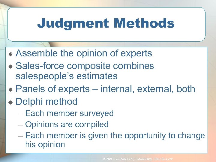 Judgment Methods Assemble the opinion of experts Sales-force composite combines salespeople’s estimates Panels of