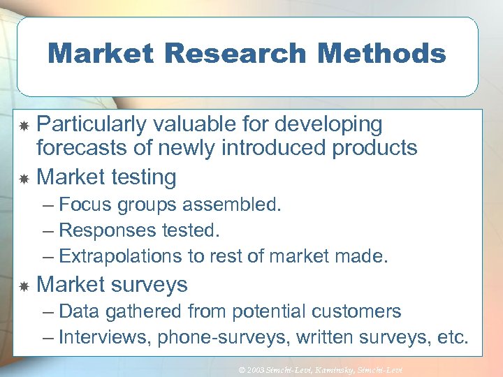 Market Research Methods Particularly valuable for developing forecasts of newly introduced products Market testing