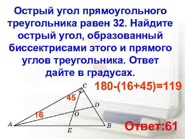 Острый угол прямоугольного треугольника равен 32. Найдите острый угол, образованный биссектрисами этого и прямого
