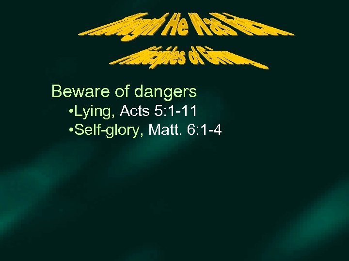 Beware of dangers • Lying, Acts 5: 1 -11 • Self-glory, Matt. 6: 1