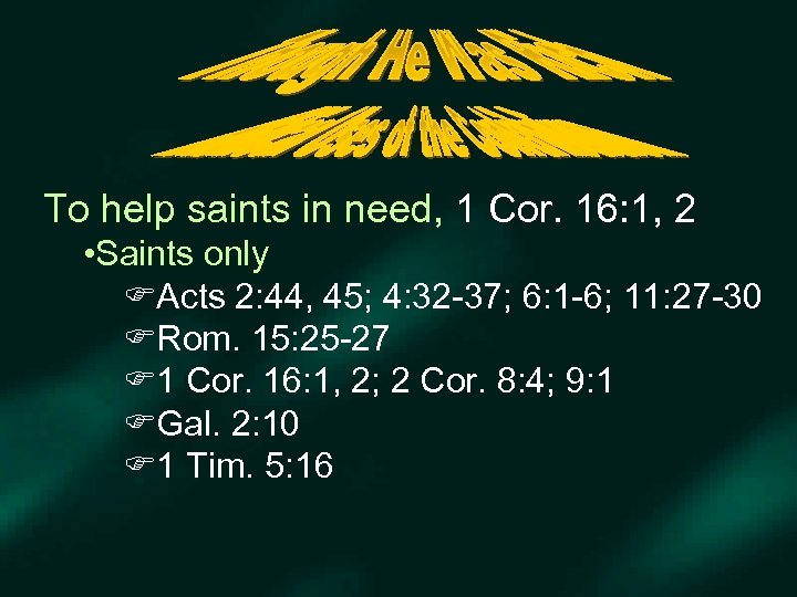 To help saints in need, 1 Cor. 16: 1, 2 • Saints only FActs