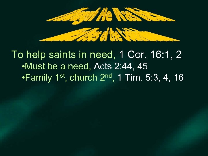 To help saints in need, 1 Cor. 16: 1, 2 • Must be a