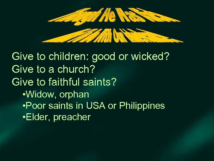 Give to children: good or wicked? Give to a church? Give to faithful saints?