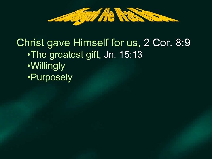 Christ gave Himself for us, 2 Cor. 8: 9 • The greatest gift, Jn.