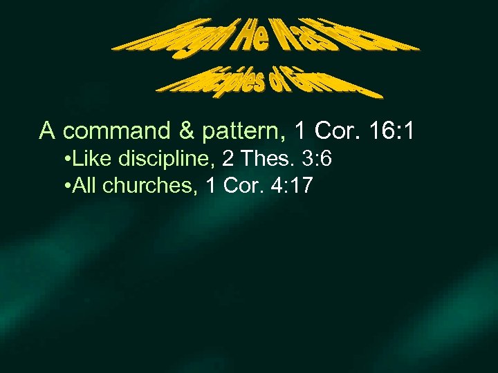 A command & pattern, 1 Cor. 16: 1 • Like discipline, 2 Thes. 3: