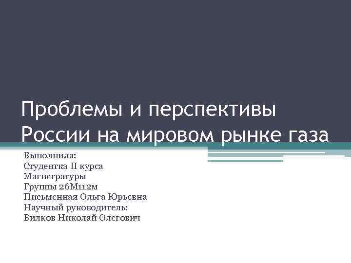 Проблемы и перспективы России на мировом рынке газа Выполнила: Студентка II курса Магистратуры Группы