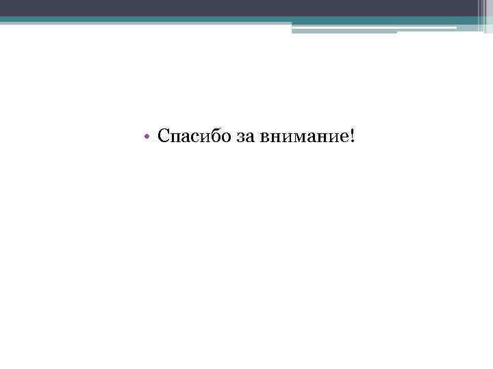  • Спасибо за внимание! 