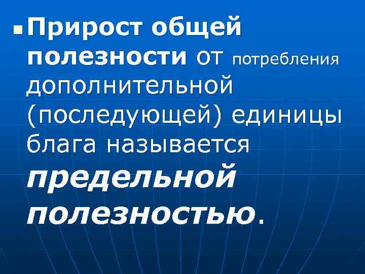 n Прирост общей полезности от потребления дополнительной (последующей) единицы блага называется предельной полезностью. 