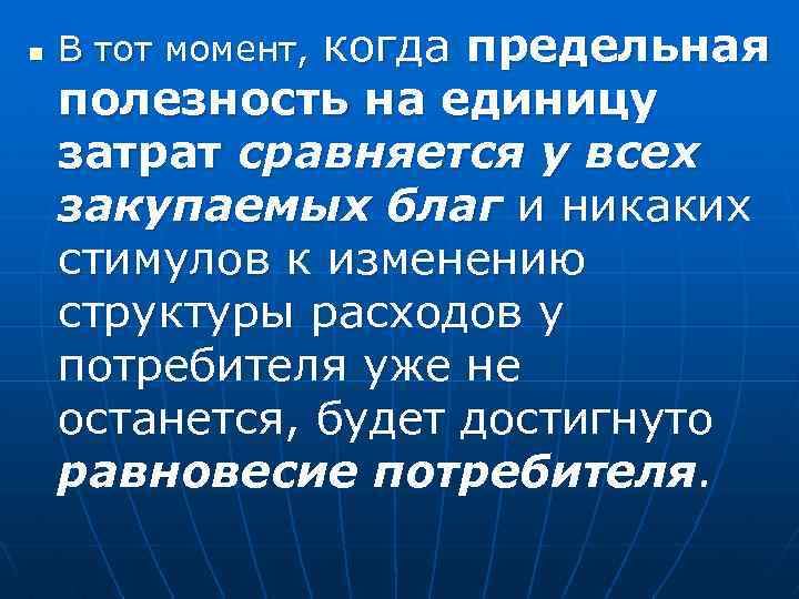 n когда предельная полезность на единицу затрат сравняется у всех закупаемых благ и никаких