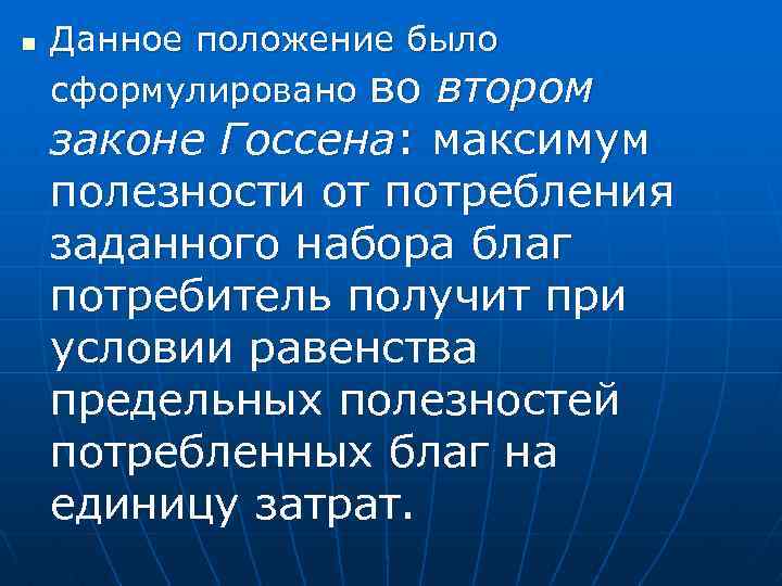 n Данное положение было сформулировано во втором законе Госсена: максимум полезности от потребления заданного
