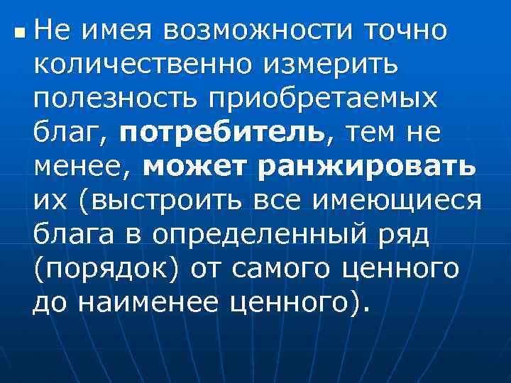 n Не имея возможности точно количественно измерить полезность приобретаемых благ, потребитель, тем не менее,
