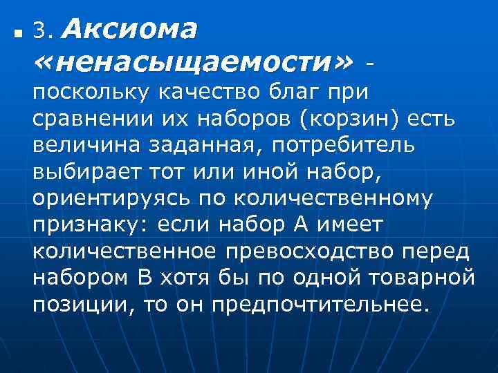 n Аксиома «ненасыщаемости» 3. поскольку качество благ при сравнении их наборов (корзин) есть величина