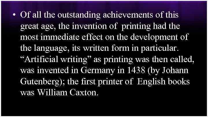  • Of all the outstanding achievements of this great age, the invention of