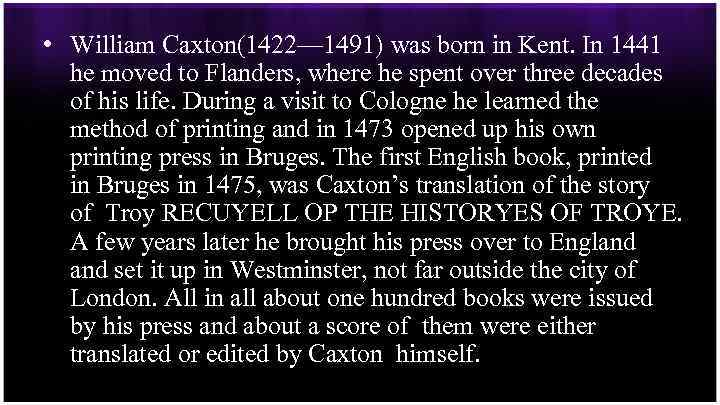  • William Caxton(1422— 1491) was born in Kent. In 1441 he moved to